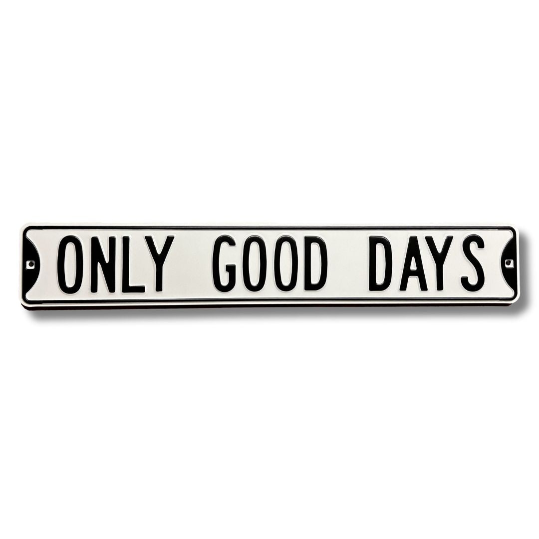 Only Good Days Embossed Steel Street Sign
